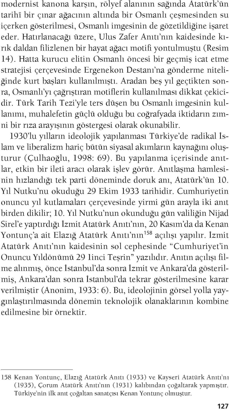Hatta kurucu elitin Osmanlı öncesi bir geçmiş icat etme stratejisi çerçevesinde Ergenekon Destanı na gönderme niteliğinde kurt başları kullanılmıştı.
