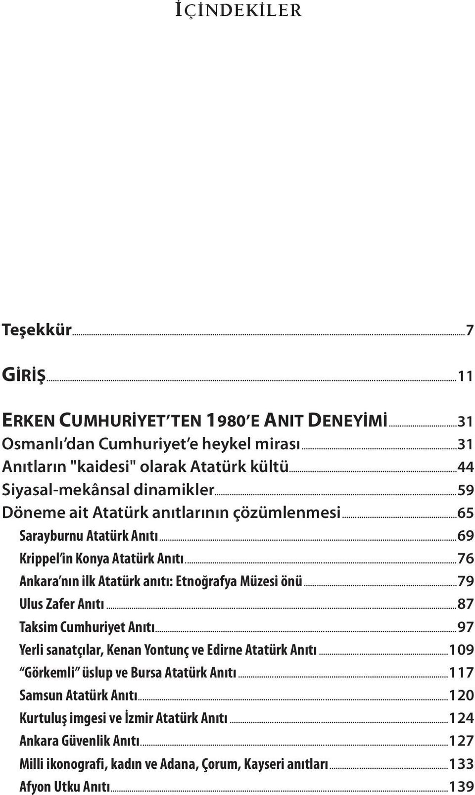 ..76 Ankara nın ilk Atatürk anıtı: Etnoğrafya Müzesi önü...79 Ulus Zafer Anıtı...87 Taksim Cumhuriyet Anıtı...97 Yerli sanatçılar, Kenan Yontunç ve Edirne Atatürk Anıtı.