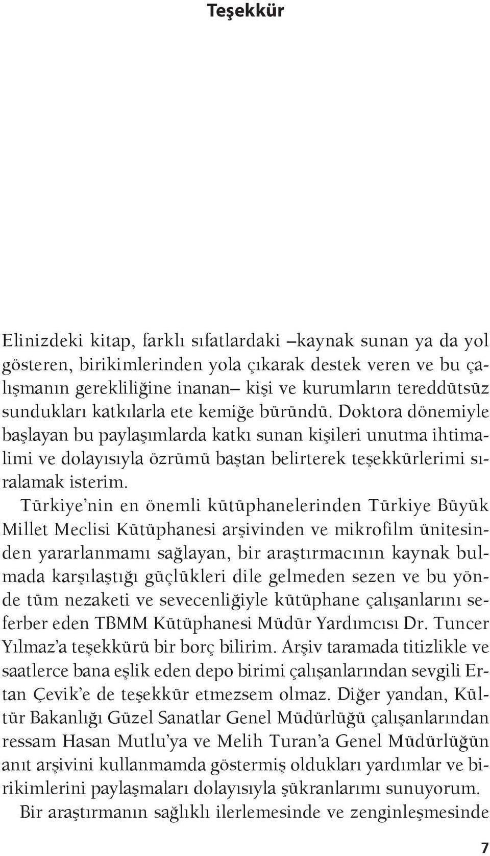 Türkiye nin en önemli kütüphanelerinden Türkiye Büyük Millet Meclisi Kütüphanesi arşivinden ve mikrofilm ünitesinden yararlanmamı sağlayan, bir araştırmacının kaynak bulmada karşılaştığı güçlükleri