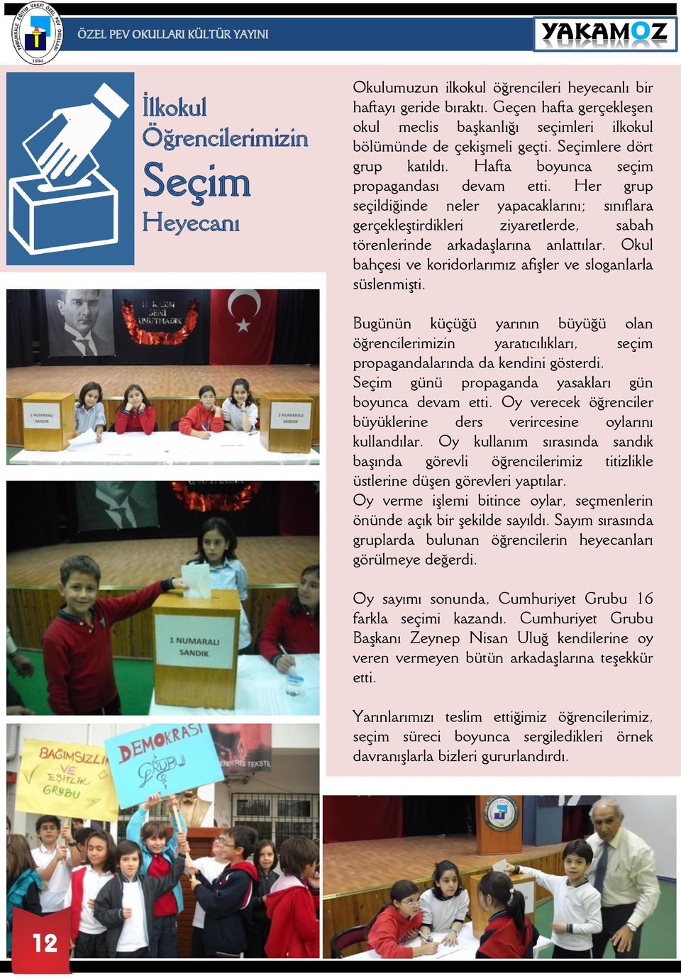 Her grup seçildiğinde neler yapacaklarını; sınıflara gerçekleştirdikleri ziyaretlerde, sabah törenlerinde arkadaşlarına anlattılar. Okul bahçesi ve koridorlarımız afişler ve sloganlarla süslenmişti.