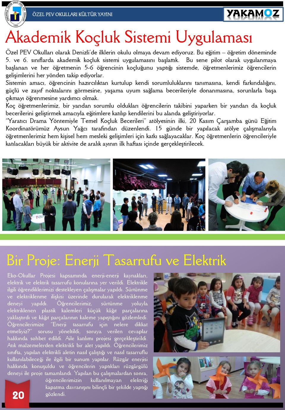 Bu sene pilot olarak uygulanmaya başlanan ve her öğretmenin 5-6 öğrencinin koçluğunu yaptığı sistemde, öğretmenlerimiz öğrencilerin gelişimlerini her yönden takip ediyorlar.