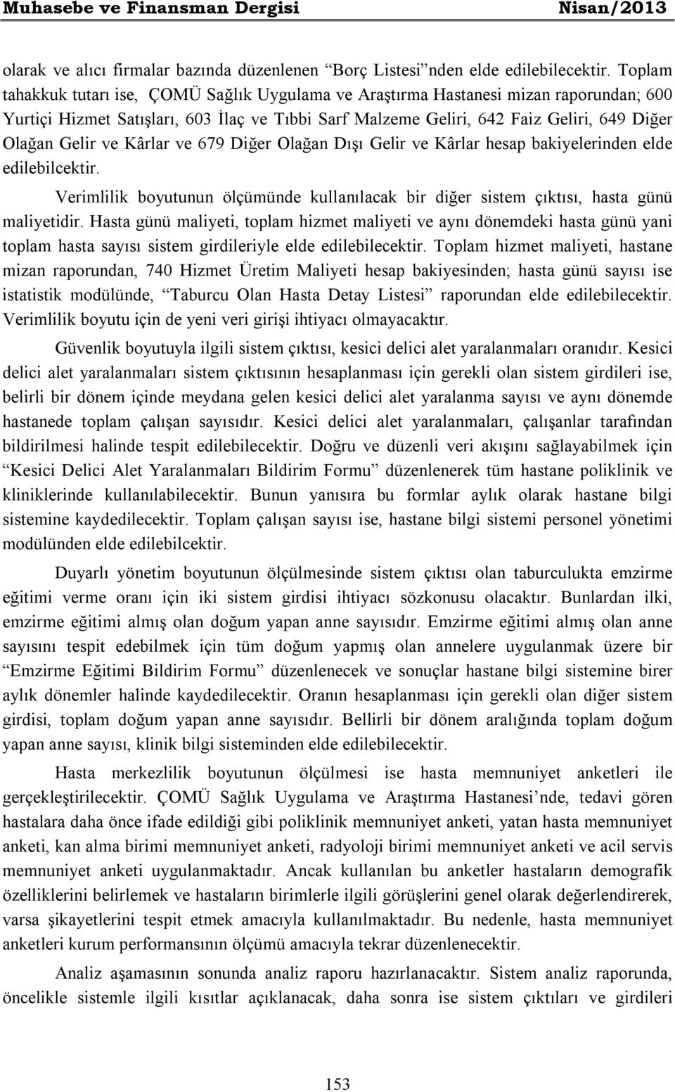 ve Kârlar ve 679 Diğer Olağan Dışı Gelir ve Kârlar hesap bakiyelerinden elde edilebilcektir. Verimlilik boyutunun ölçümünde kullanılacak bir diğer sistem çıktısı, hasta günü maliyetidir.