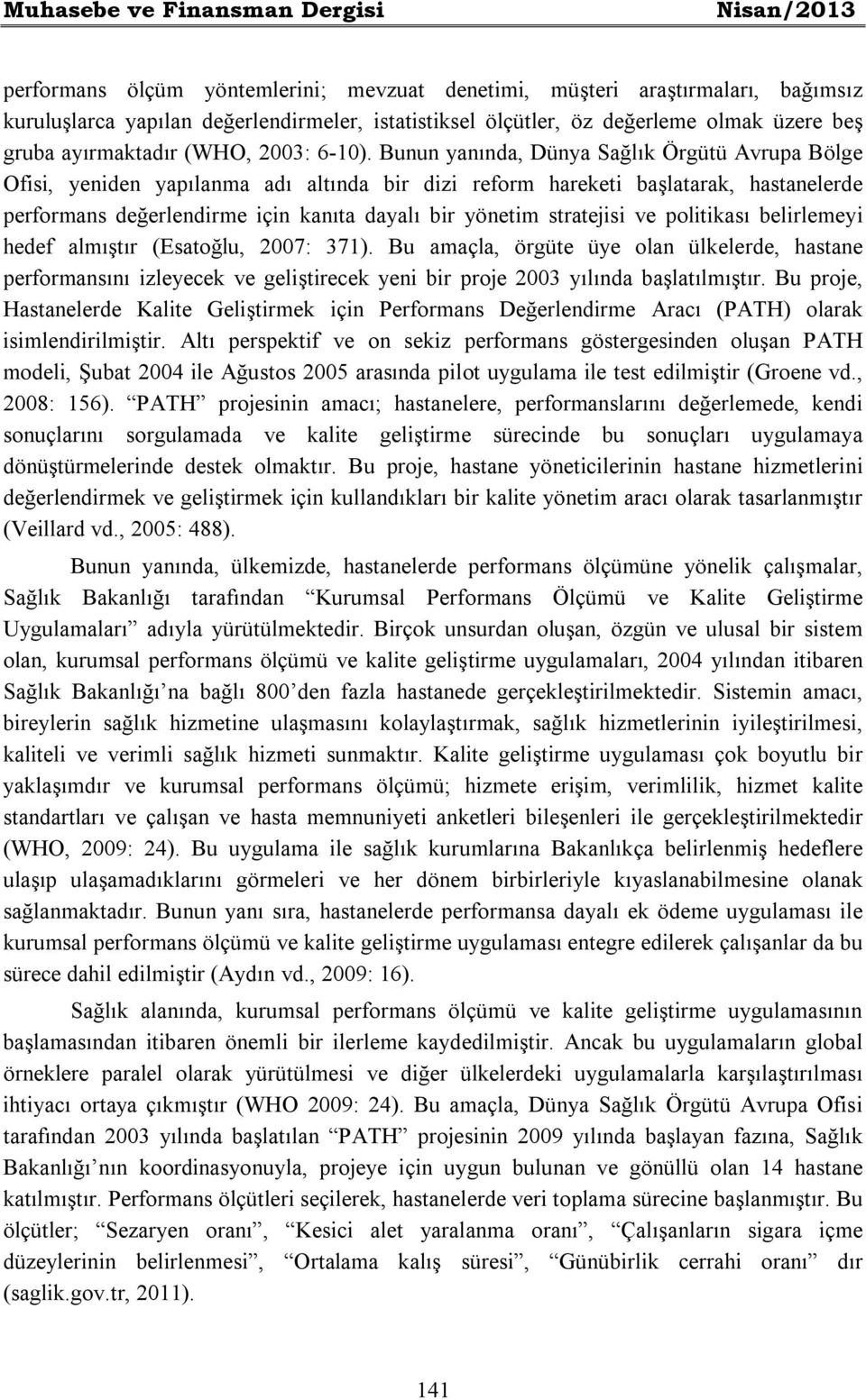 Bunun yanında, Dünya Sağlık Örgütü Avrupa Bölge Ofisi, yeniden yapılanma adı altında bir dizi reform hareketi başlatarak, hastanelerde performans değerlendirme için kanıta dayalı bir yönetim