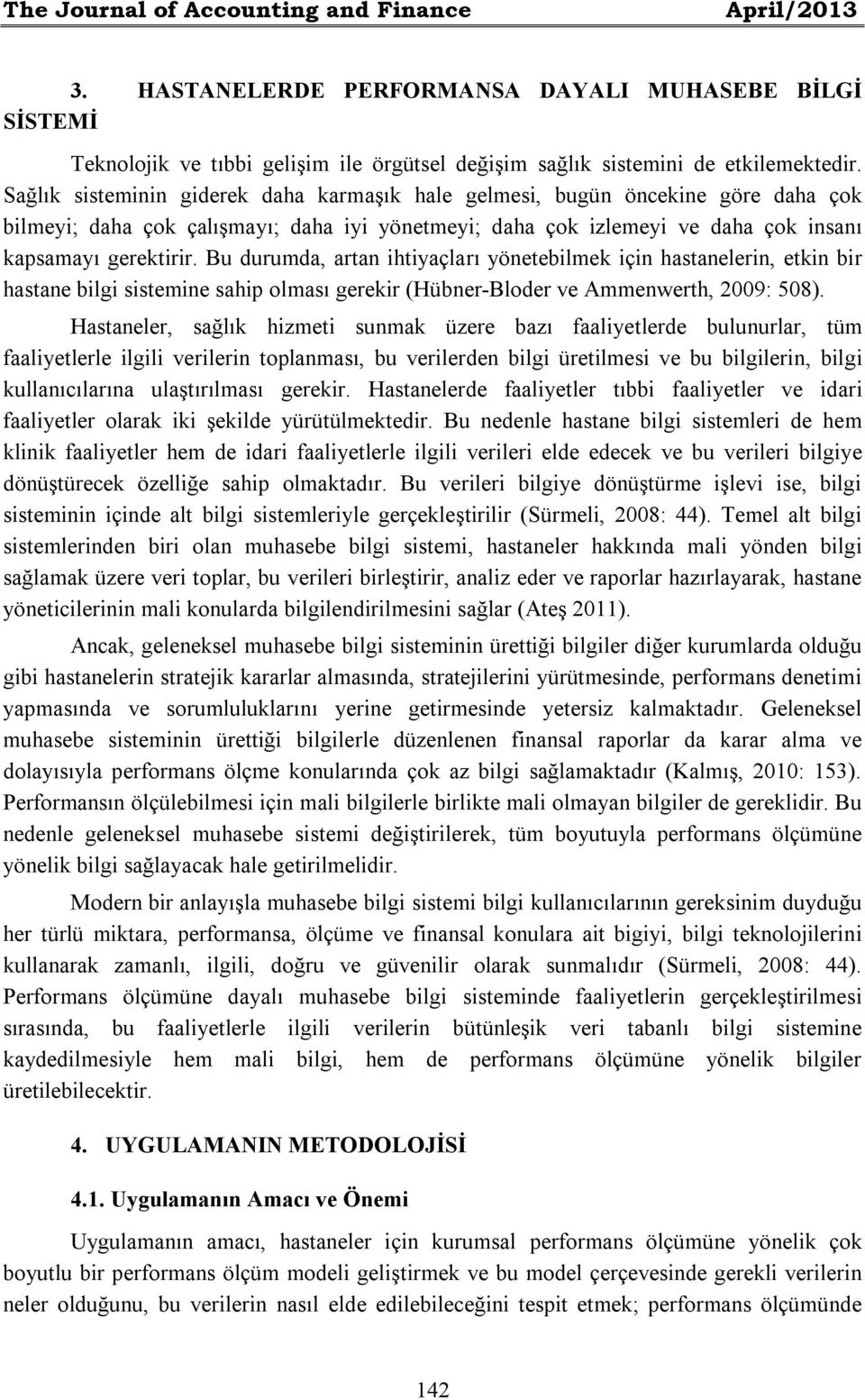 Bu durumda, artan ihtiyaçları yönetebilmek için hastanelerin, etkin bir hastane bilgi sistemine sahip olması gerekir (Hübner-Bloder ve Ammenwerth, 2009: 508).