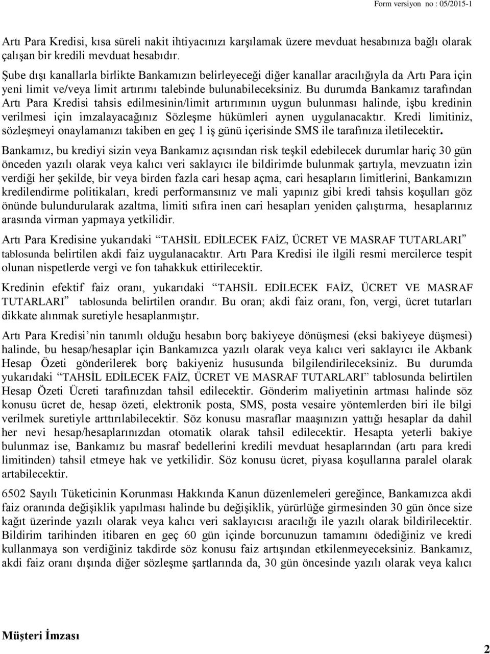 Bu durumda Bankamız tarafından Artı Para Kredisi tahsis edilmesinin/limit artırımının uygun bulunması halinde, işbu kredinin verilmesi için imzalayacağınız Sözleşme hükümleri aynen uygulanacaktır.