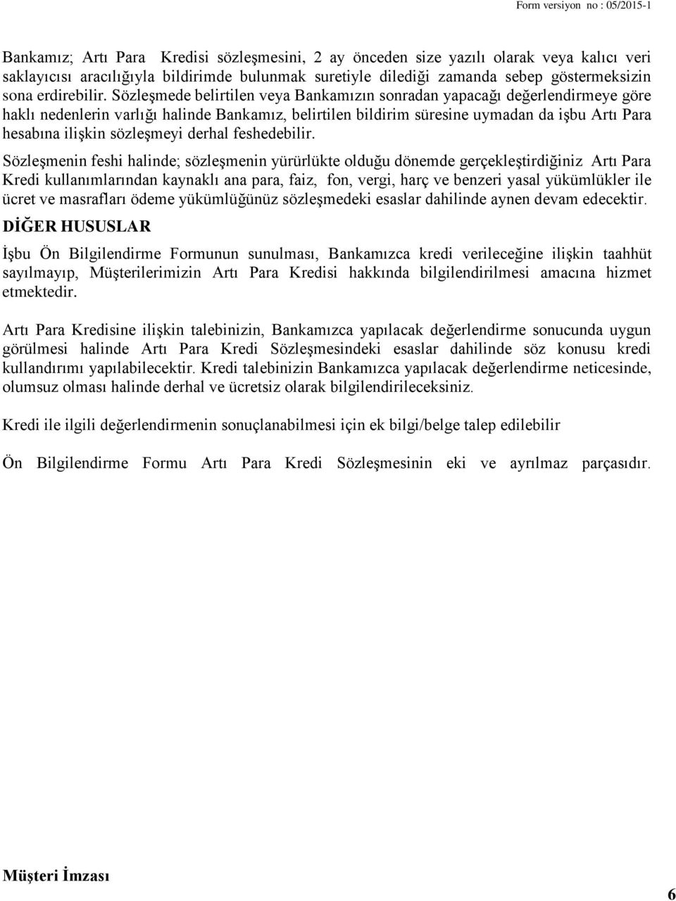 Sözleşmede belirtilen veya Bankamızın sonradan yapacağı değerlendirmeye göre haklı nedenlerin varlığı halinde Bankamız, belirtilen bildirim süresine uymadan da işbu Artı Para hesabına ilişkin