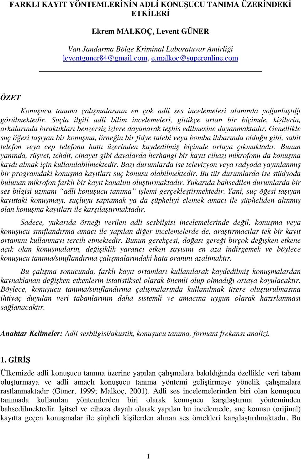 Suçla ilgili adli bilim incelemeleri, gittikçe artan bir biçimde, kişilerin, arkalarında bıraktıkları benzersiz izlere dayanarak teşhis edilmesine dayanmaktadır.