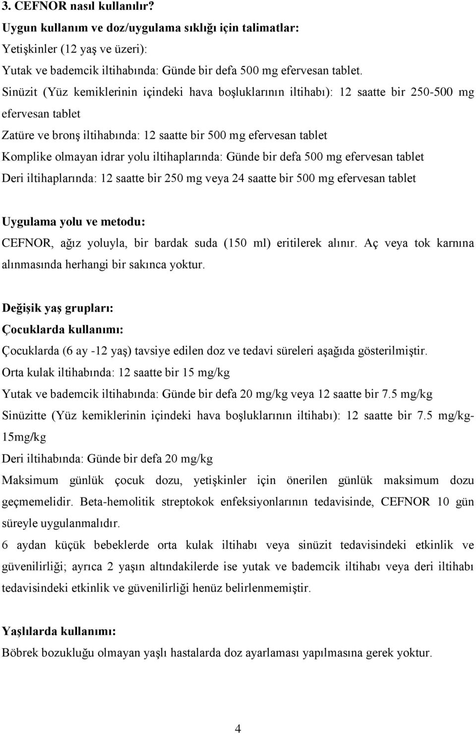 yolu iltihaplarında: Günde bir defa 500 mg efervesan tablet Deri iltihaplarında: 12 saatte bir 250 mg veya 24 saatte bir 500 mg efervesan tablet Uygulama yolu ve metodu: CEFNOR, ağız yoluyla, bir