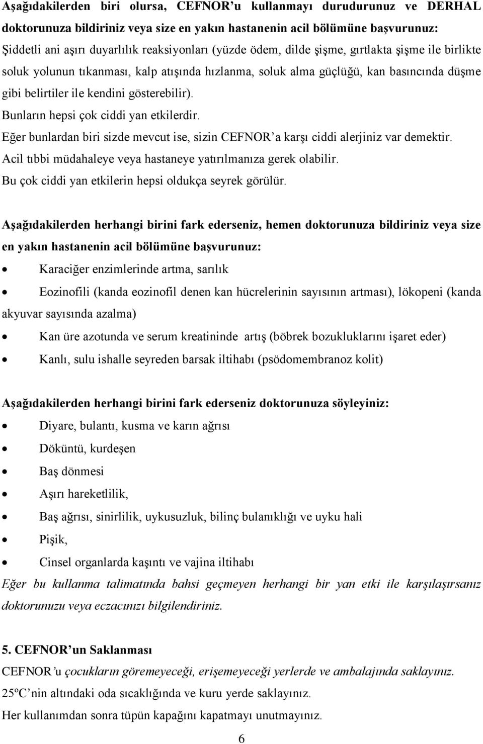 Bunların hepsi çok ciddi yan etkilerdir. Eğer bunlardan biri sizde mevcut ise, sizin CEFNOR a karşı ciddi alerjiniz var demektir. Acil tıbbi müdahaleye veya hastaneye yatırılmanıza gerek olabilir.