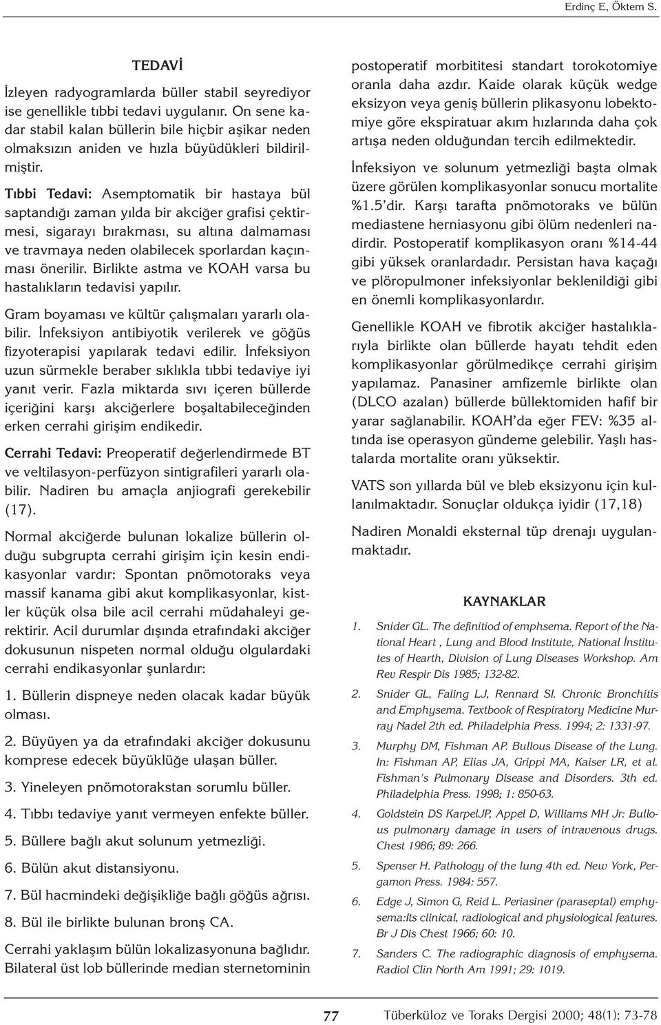 Tıbbi Tedavi: Asemptomatik bir hastaya bül saptandığı zaman yılda bir akciğer grafisi çektirmesi, sigarayı bırakması, su altına dalmaması ve travmaya neden olabilecek sporlardan kaçınması önerilir.