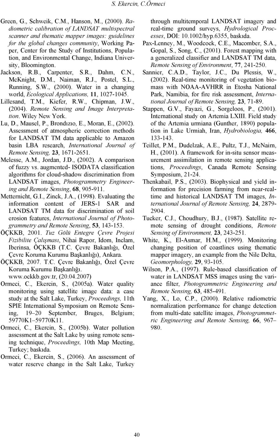 Environmental Change, Indiana University, Bloomington. Jackson, R.B., Carpenter, S.R., Dahm, C.N., McKnight, D.M., Naiman, R.J., Postel, S.L., Running, S.W., (2000).