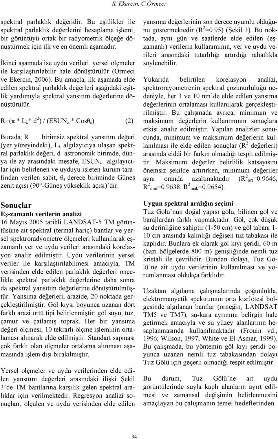 İkinci aşamada ise uydu verileri, yersel ölçmeler ile karşılaştırılabilir hale dönüştürülür (Örmeci ve Ekercin, 2006).