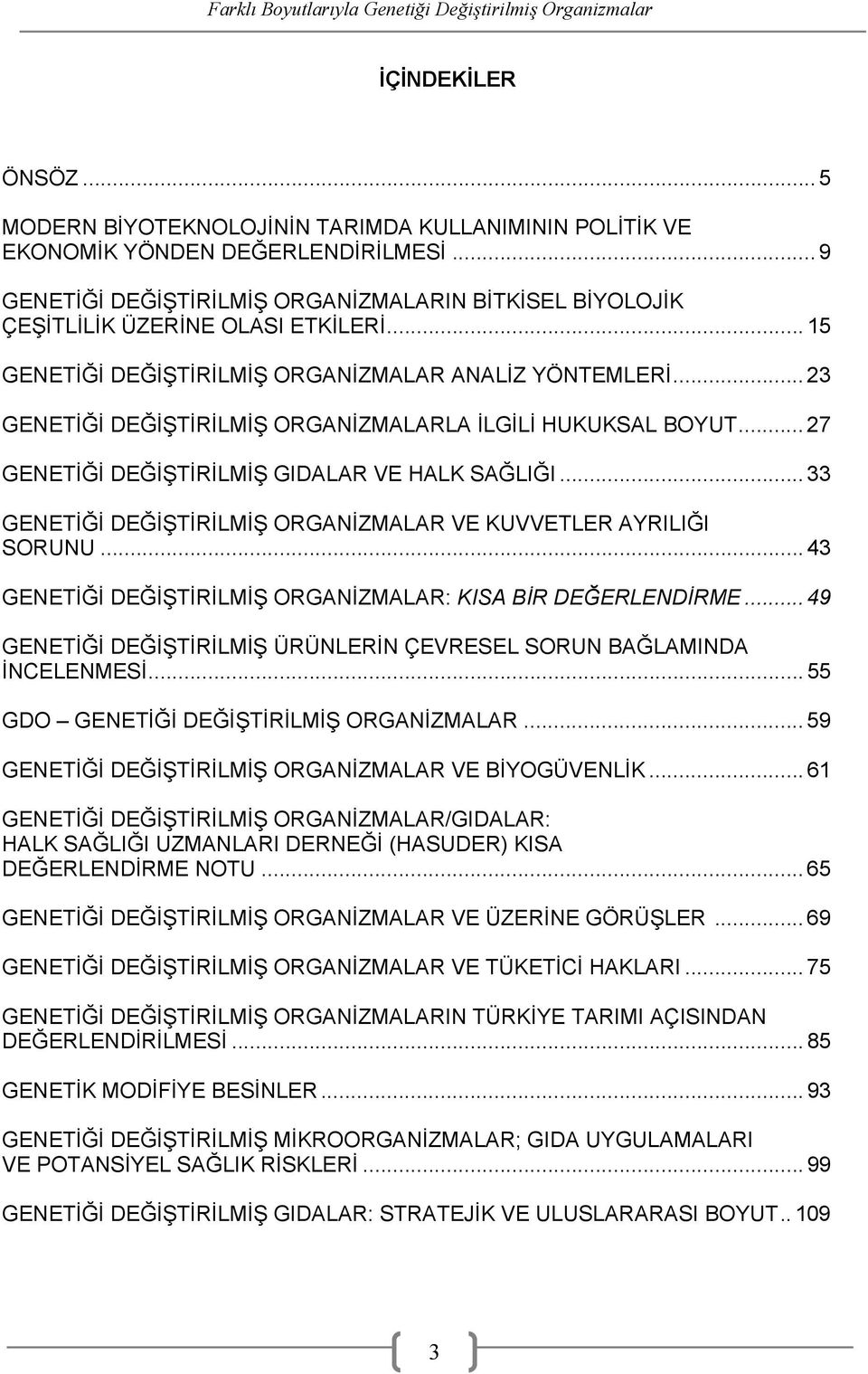 .. 23 GENETİĞİ DEĞİŞTİRİLMİŞ ORGANİZMALARLA İLGİLİ HUKUKSAL BOYUT... 27 GENETİĞİ DEĞİŞTİRİLMİŞ GIDALAR VE HALK SAĞLIĞI... 33 GENETİĞİ DEĞİŞTİRİLMİŞ ORGANİZMALAR VE KUVVETLER AYRILIĞI SORUNU.