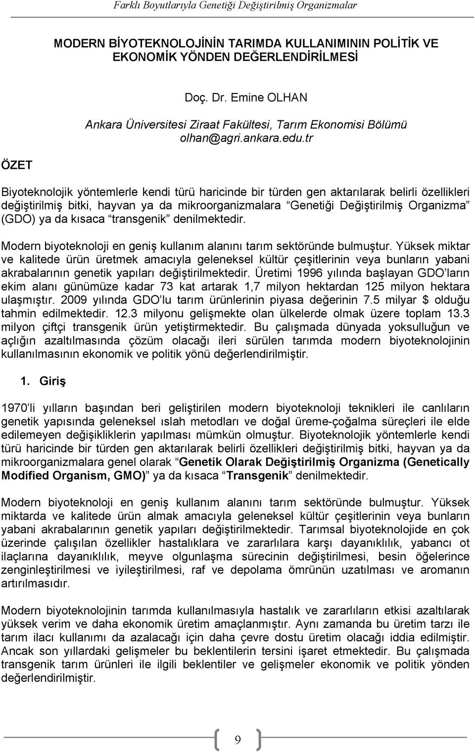 da kısaca transgenik denilmektedir. Modern biyoteknoloji en geniş kullanım alanını tarım sektöründe bulmuştur.