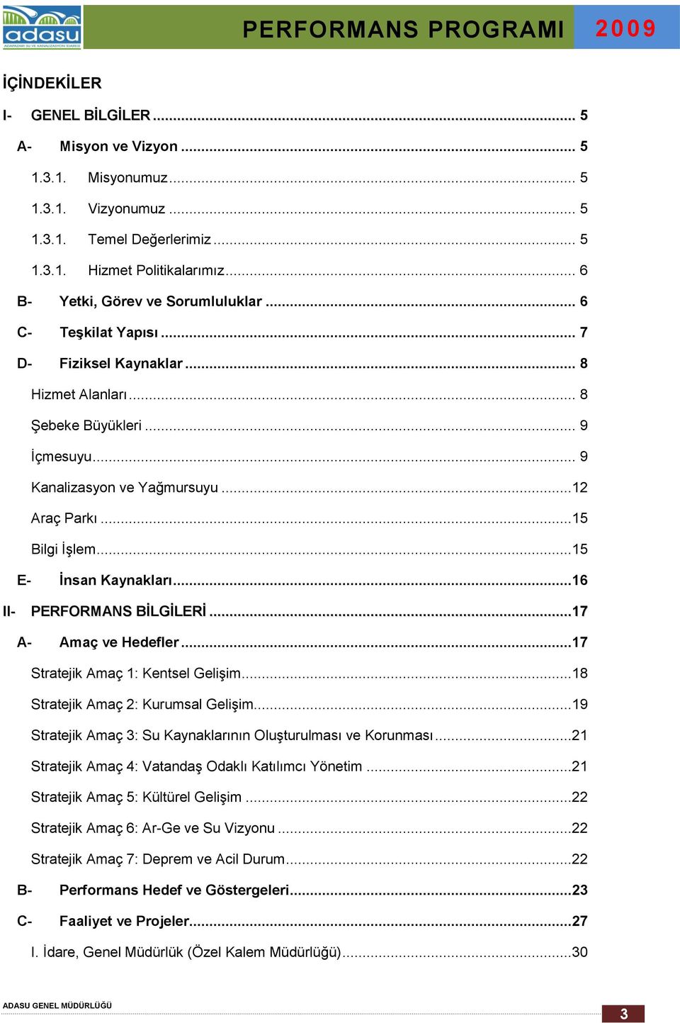 ..15 Bilgi İşlem...15 E- İnsan Kaynakları...16 II- PERFORMANS BİLGİLERİ...17 A- Amaç ve Hedefler...17 Stratejik Amaç 1: Kentsel Gelişim...18 Stratejik Amaç 2: Kurumsal Gelişim.