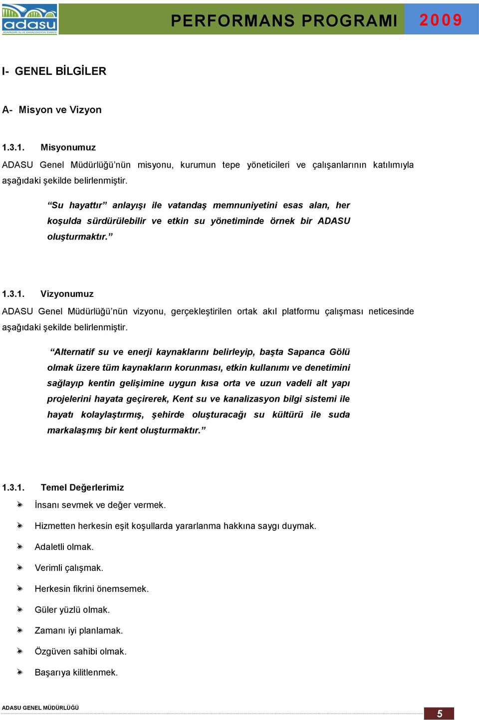 3.1. Vizyonumuz ADASU Genel Müdürlüğü nün vizyonu, gerçekleştirilen ortak akıl platformu çalışması neticesinde aşağıdaki şekilde belirlenmiştir.