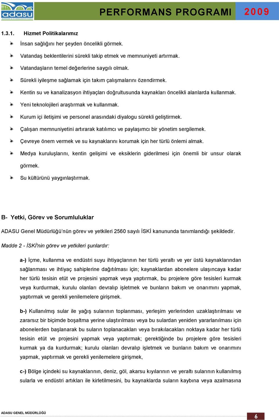 Kurum içi iletişimi ve personel arasındaki diyalogu sürekli geliştirmek. Çalışan memnuniyetini artırarak katılımcı ve paylaşımcı bir yönetim sergilemek.