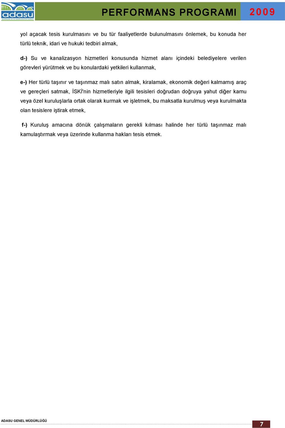 kalmamış araç ve gereçleri satmak, İSKİ'nin hizmetleriyle ilgili tesisleri doğrudan doğruya yahut diğer kamu veya özel kuruluşlarla ortak olarak kurmak ve işletmek, bu maksatla