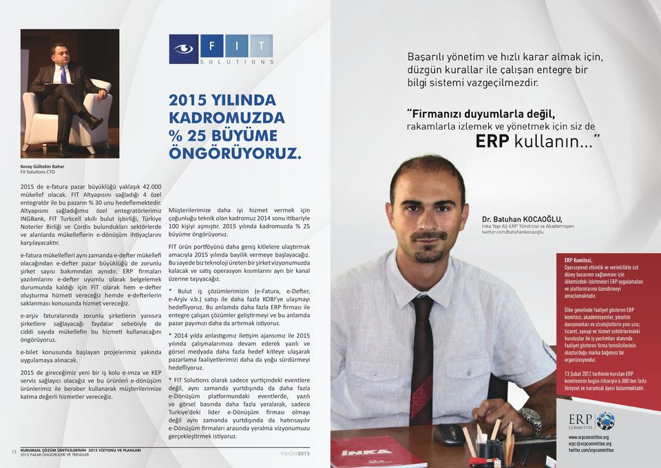 Altyapısını sağladığımız özel entegratörlerimiz INGBank, FIT Turkcell akıllı bulut işbirliği, Türkiye Noterler Birliği ve Cordis bulundukları sektörlerde ve alanlarda mükelleflerin e-dönüşüm