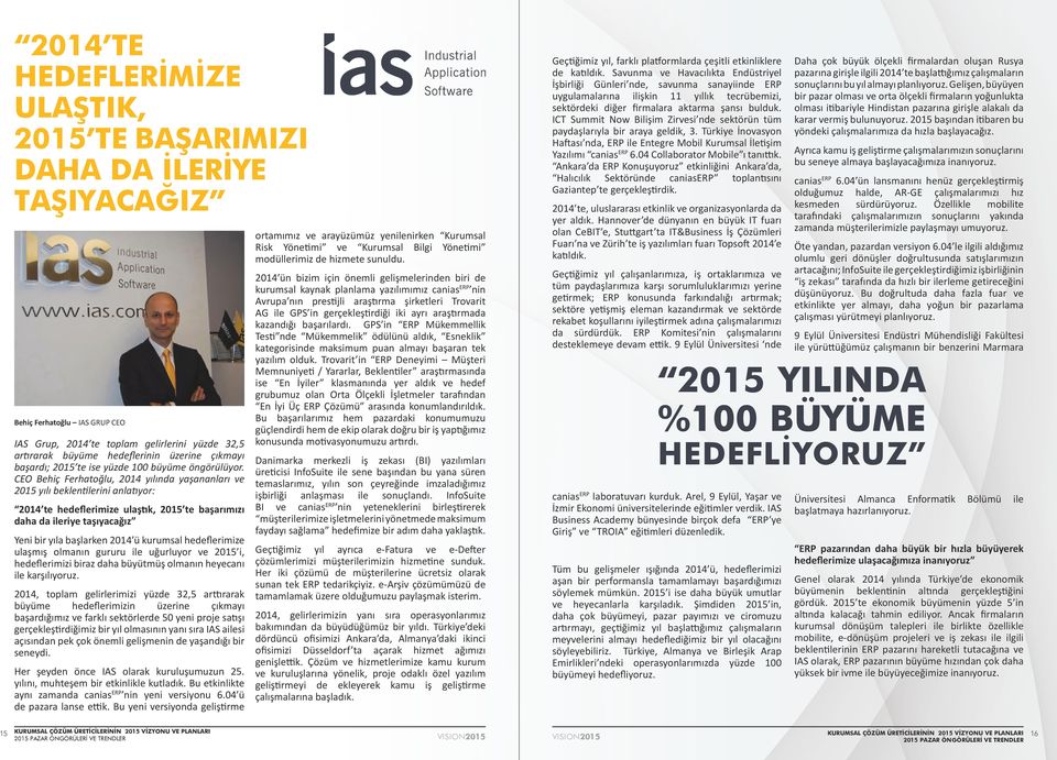 CEO Behiç Ferhatoğlu, 2014 yılında yaşananları ve 2015 yılı beklentilerini anlatıyor: 2014 te hedeflerimize ulaştık, 2015 te başarımızı daha da ileriye taşıyacağız Yeni bir yıla başlarken 2014 ü