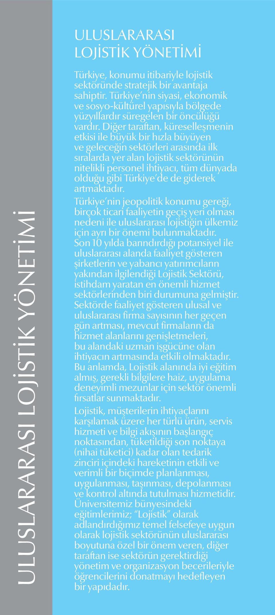 Diğer taraftan, küreselleşmenin etkisi ile büyük bir hızla büyüyen ve geleceğin sektörleri arasında ilk sıralarda yer alan lojistik sektörünün nitelikli personel ihtiyacı, tüm dünyada olduğu gibi