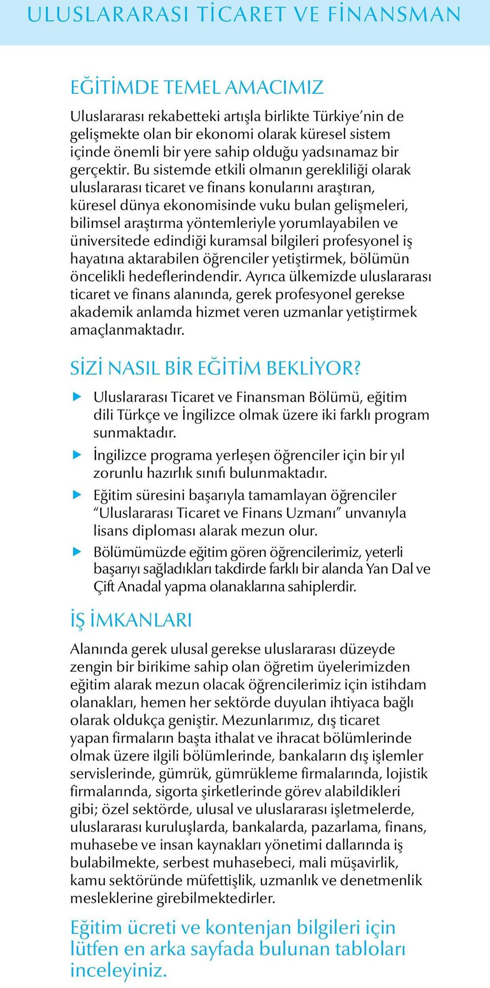 Bu sistemde etkili olmanın gerekliliği olarak uluslararası ticaret ve finans konularını araştıran, küresel dünya ekonomisinde vuku bulan gelişmeleri, bilimsel araştırma yöntemleriyle yorumlayabilen