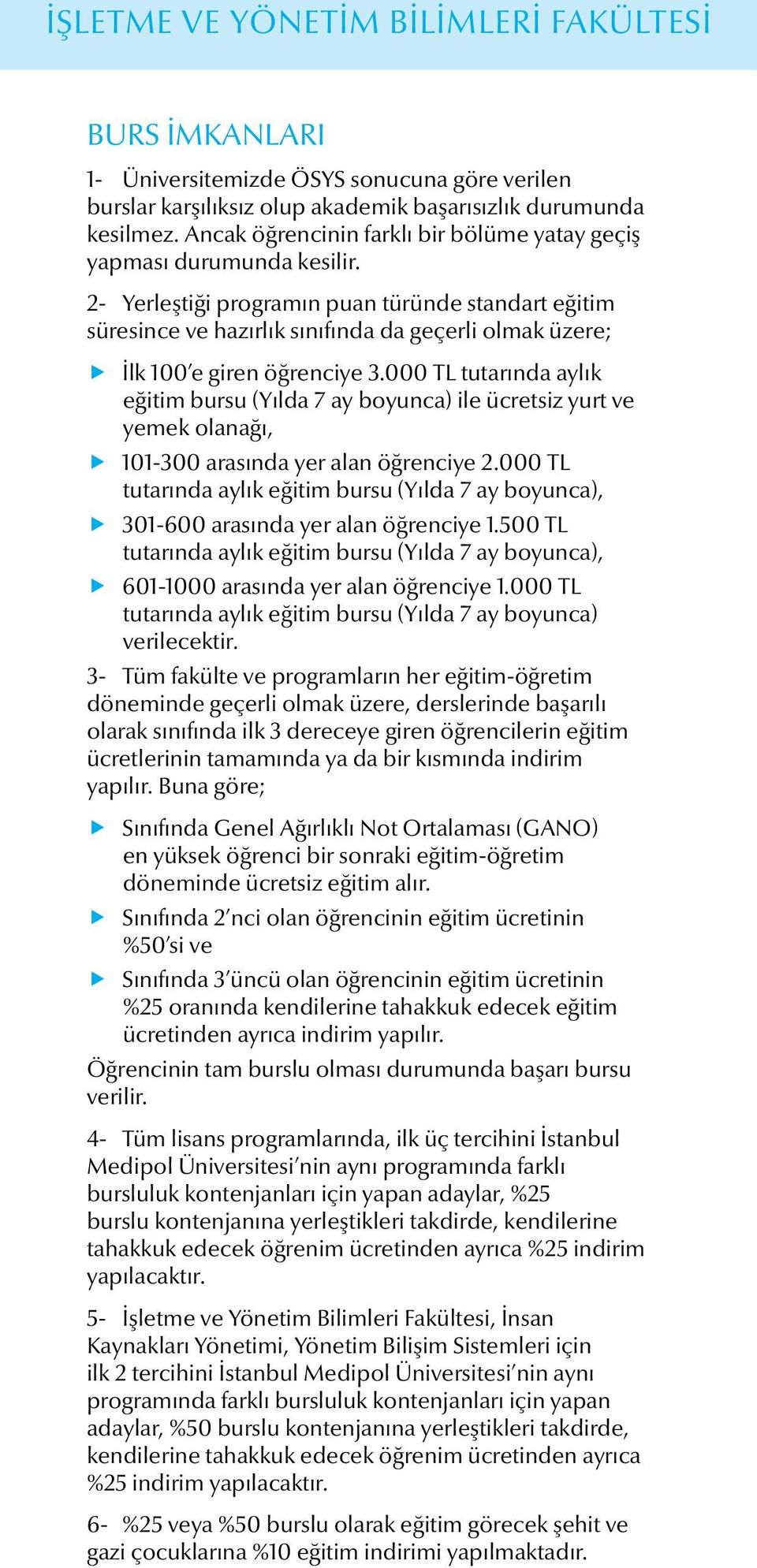 2- Yerleştiği programın puan türünde standart eğitim süresince ve hazırlık sınıfında da geçerli olmak üzere; İlk 100 e giren öğrenciye 3.