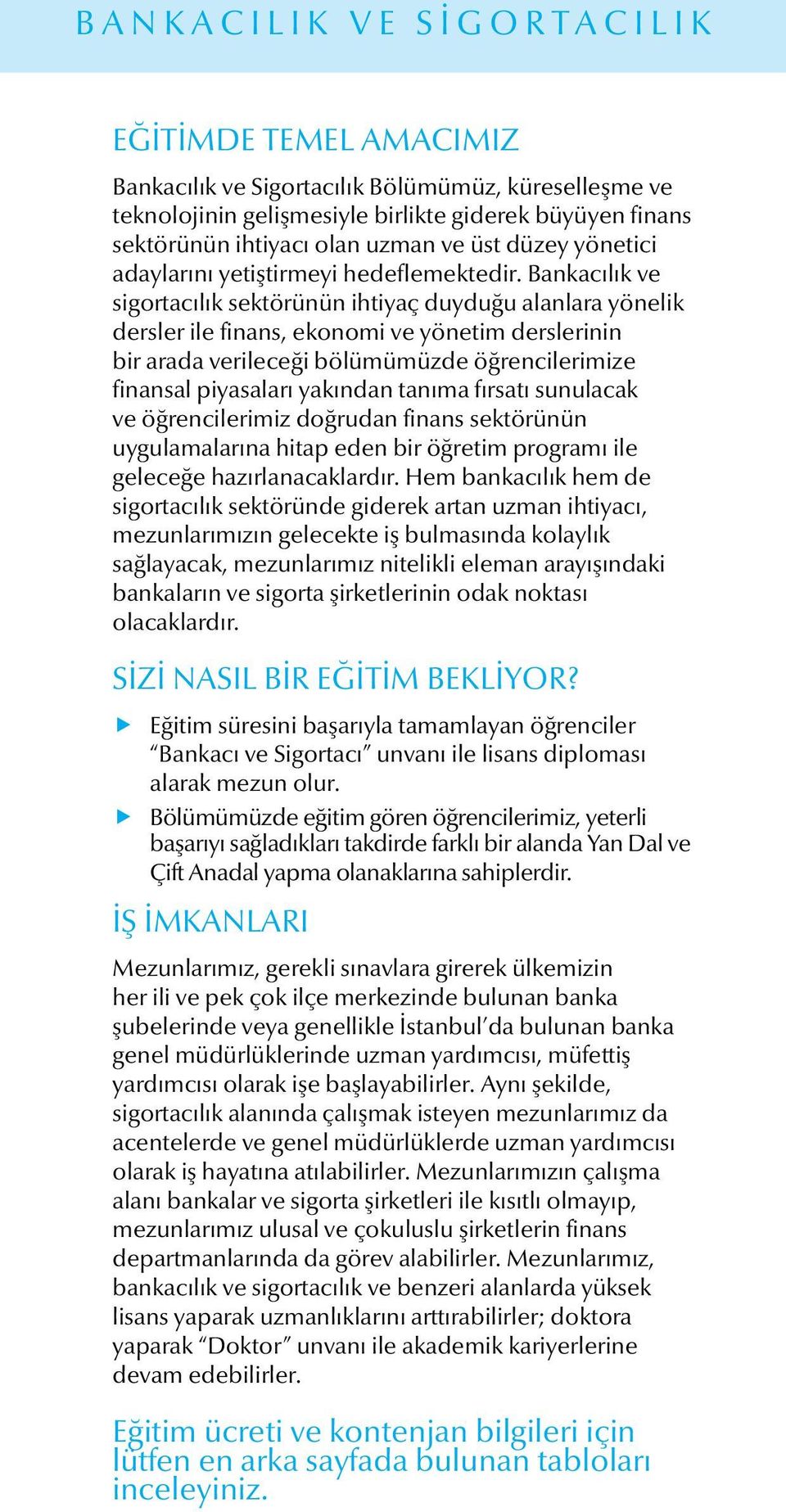 Bankacılık ve sigortacılık sektörünün ihtiyaç duyduğu alanlara yönelik dersler ile finans, ekonomi ve yönetim derslerinin bir arada verileceği bölümümüzde öğrencilerimize finansal piyasaları yakından