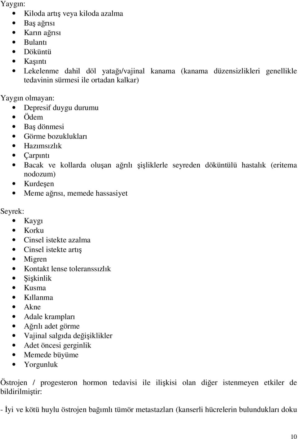 Kurdeşen Meme ağrısı, memede hassasiyet Seyrek: Kaygı Korku Cinsel istekte azalma Cinsel istekte artış Migren Kontakt lense toleranssızlık Şişkinlik Kusma Kıllanma Akne Adale krampları Ağrılı adet