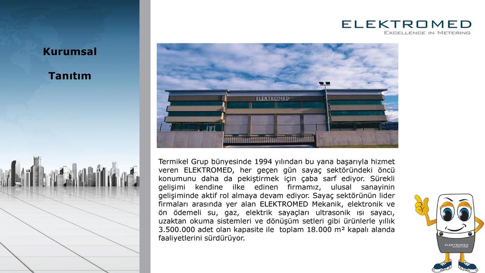 Sayaç sektörünün lider firmaları arasında yer alan ELEKTROMED Mekanik, elektronik ve ön ödemeli su, gaz, elektrik sayaçları ultrasonik ısı sayacı,