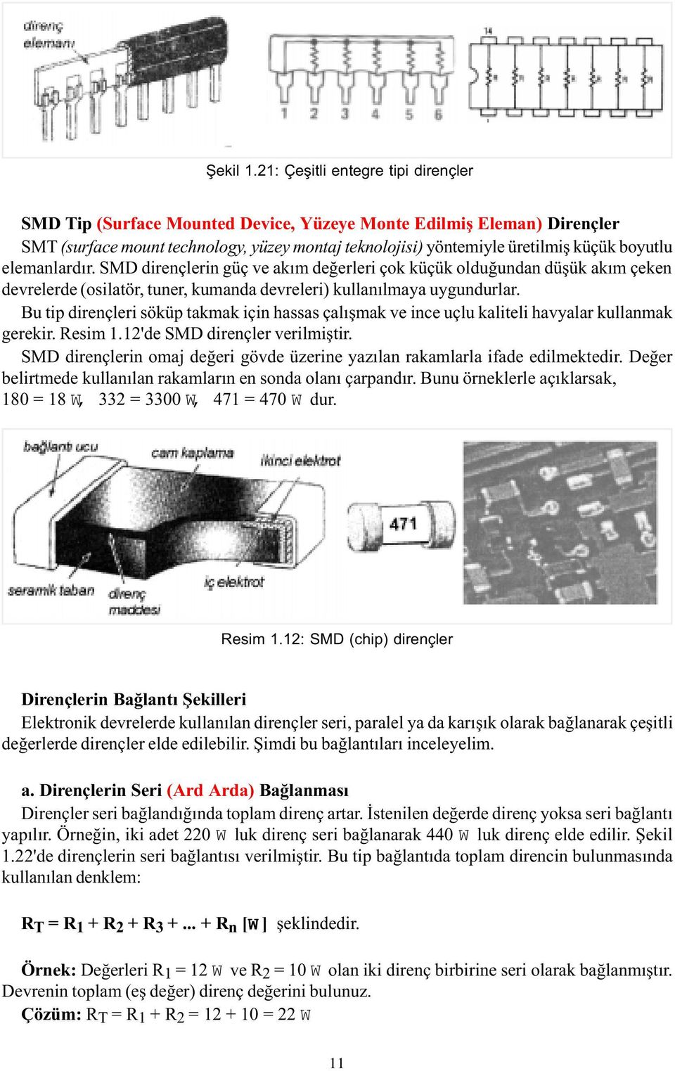 elemanlardýr. SMD dirençlerin güç ve akým deðerleri çok küçük olduðundan düþük akým çeken devrelerde (osilatör, tuner, kumanda devreleri) kullanýlmaya uygundurlar.