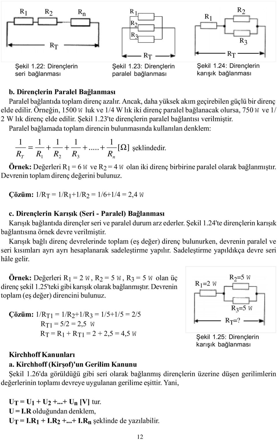 Örneðin, 1500 W luk ve 1/4 W lýk iki direnç paralel baðlanacak olursa, 750 W ve 1/ 2 W lýk direnç elde edilir. Þekil 1.23'te dirençlerin paralel baðlantýsý verilmiþtir.