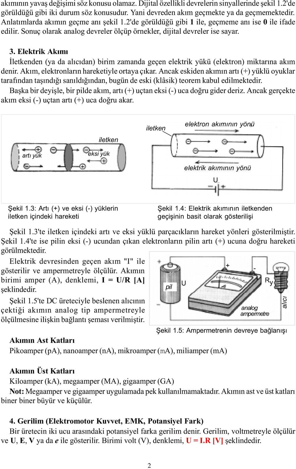 Elektrik Akýmý Ýletkenden (ya da alýcýdan) birim zamanda geçen elektrik yükü (elektron) miktarýna akým denir. Akým, elektronlarýn hareketiyle ortaya çýkar.