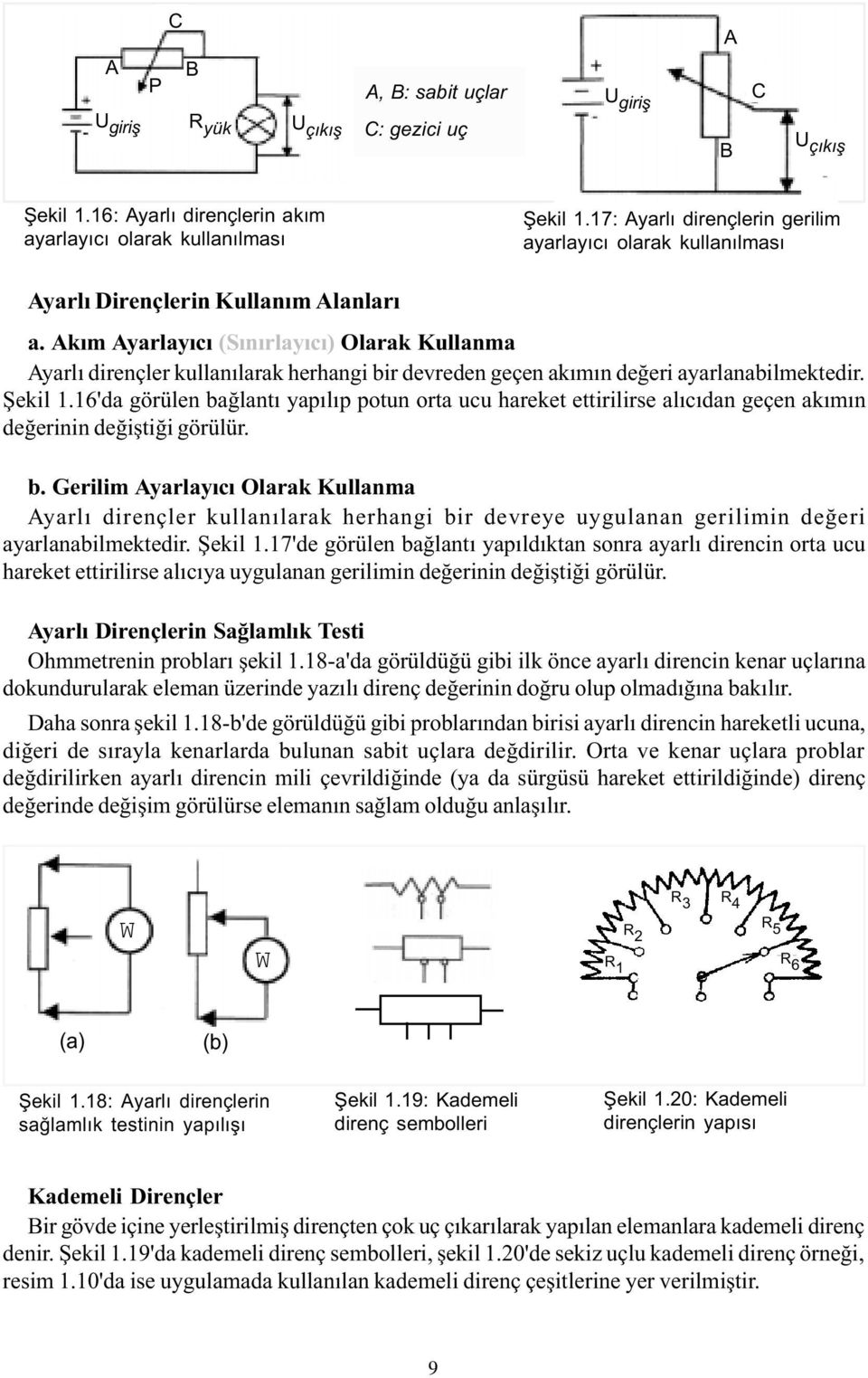 Akým Ayarlayýcý (Sýnýrlayýcý) Olarak Kullanma Ayarlý dirençler kullanýlarak herhangi bir devreden geçen akýmýn deðeri ayarlanabilmektedir. Þekil 1.