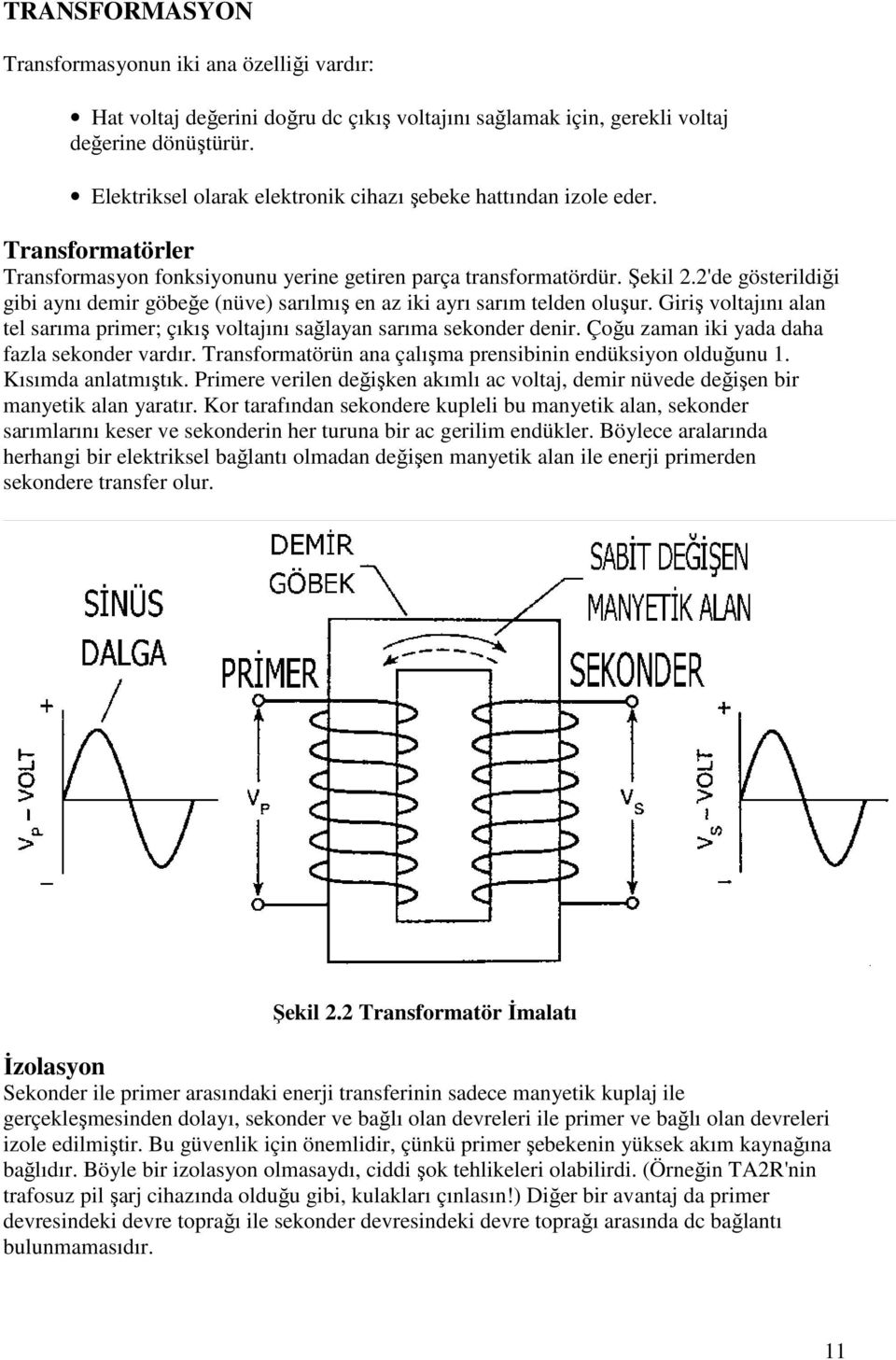 2'de gösterildiği gibi aynı demir göbeğe (nüve) sarılmış en az iki ayrı sarım telden oluşur. Giriş voltajını alan tel sarıma primer; çıkış voltajını sağlayan sarıma sekonder denir.