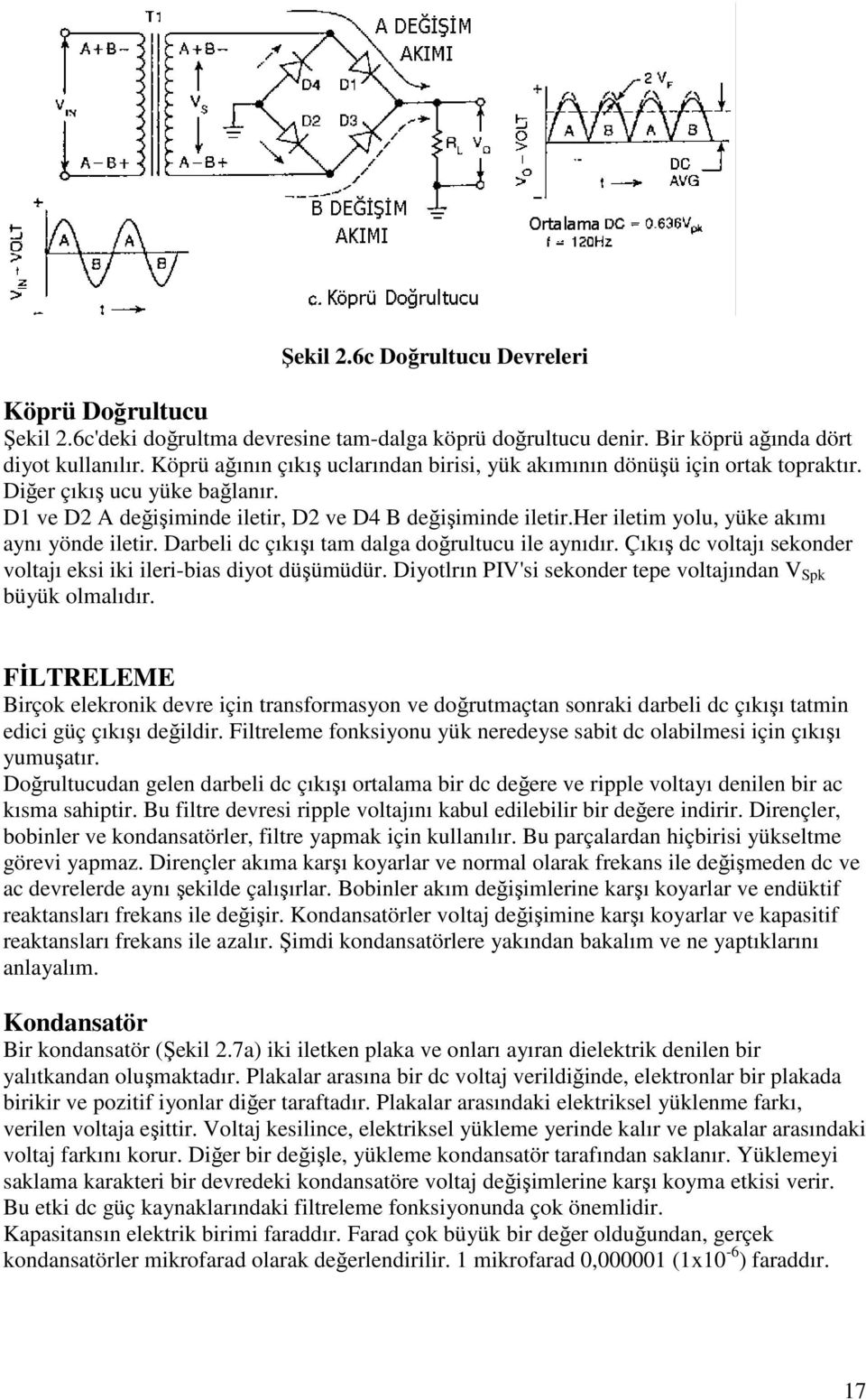 her iletim yolu, yüke akımı aynı yönde iletir. Darbeli dc çıkışı tam dalga doğrultucu ile aynıdır. Çıkış dc voltajı sekonder voltajı eksi iki ileri-bias diyot düşümüdür.