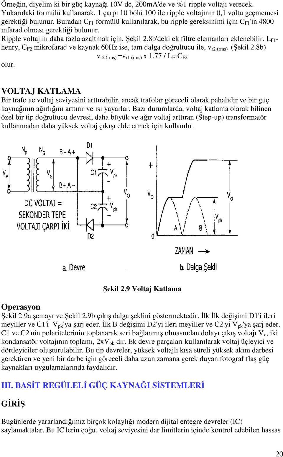 8b'deki ek filtre elemanları eklenebilir. L F1 - henry, C F2 mikrofarad ve kaynak 60Hz ise, tam dalga doğrultucu ile, v r2 (rms) (Şekil 2.8b) v r2 (rms) =v r1 (rms) x 1.77 / L F1 C F2 olur.