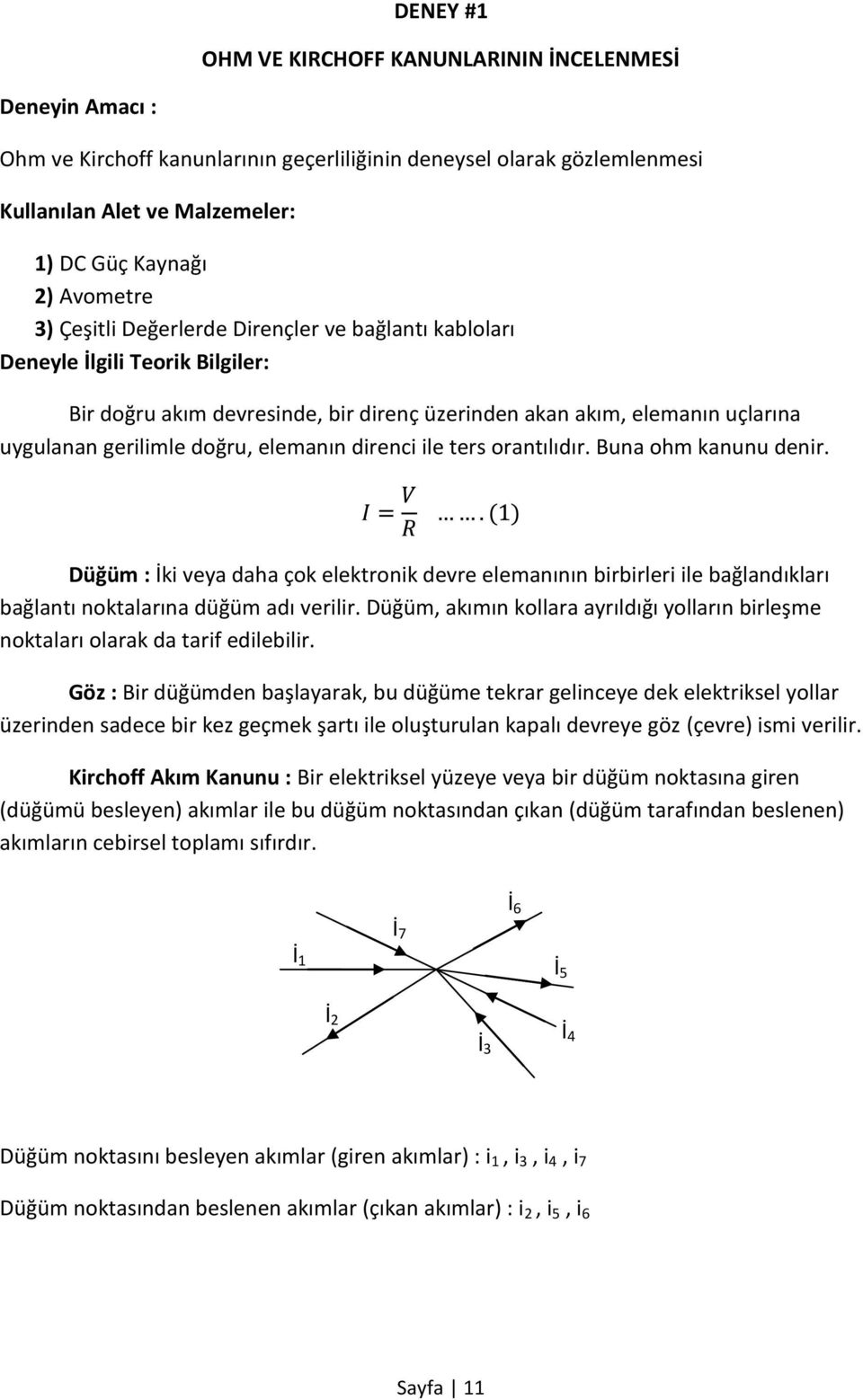 elemanın direnci ile ters orantılıdır. Buna ohm kanunu denir. Düğüm : İki veya daha çok elektronik devre elemanının birbirleri ile bağlandıkları bağlantı noktalarına düğüm adı verilir.