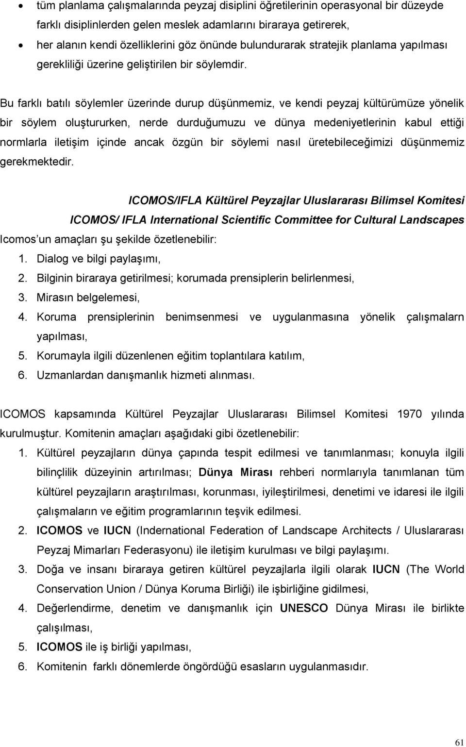 Bu farklı batılı söylemler üzerinde durup düşünmemiz, ve kendi peyzaj kültürümüze yönelik bir söylem oluştururken, nerde durduğumuzu ve dünya medeniyetlerinin kabul ettiği normlarla iletişim içinde