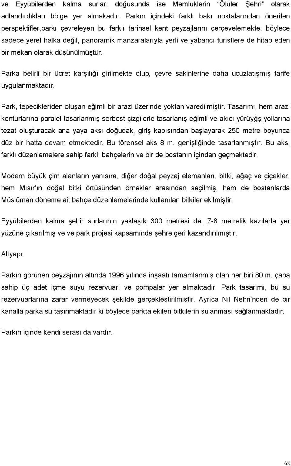 ve yabancı turistlere de hitap eden bir mekan olarak düşünülmüştür. Parka belirli bir ücret karşılığı girilmekte olup, çevre sakinlerine daha ucuzlatışmış tarife uygulanmaktadır.