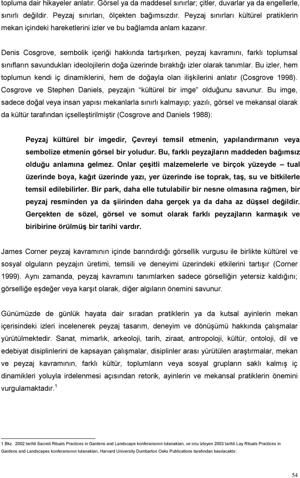 Denis Cosgrove, sembolik içeriği hakkında tartışırken, peyzaj kavramını, farklı toplumsal sınıfların savundukları ideolojilerin doğa üzerinde bıraktığı izler olarak tanımlar.