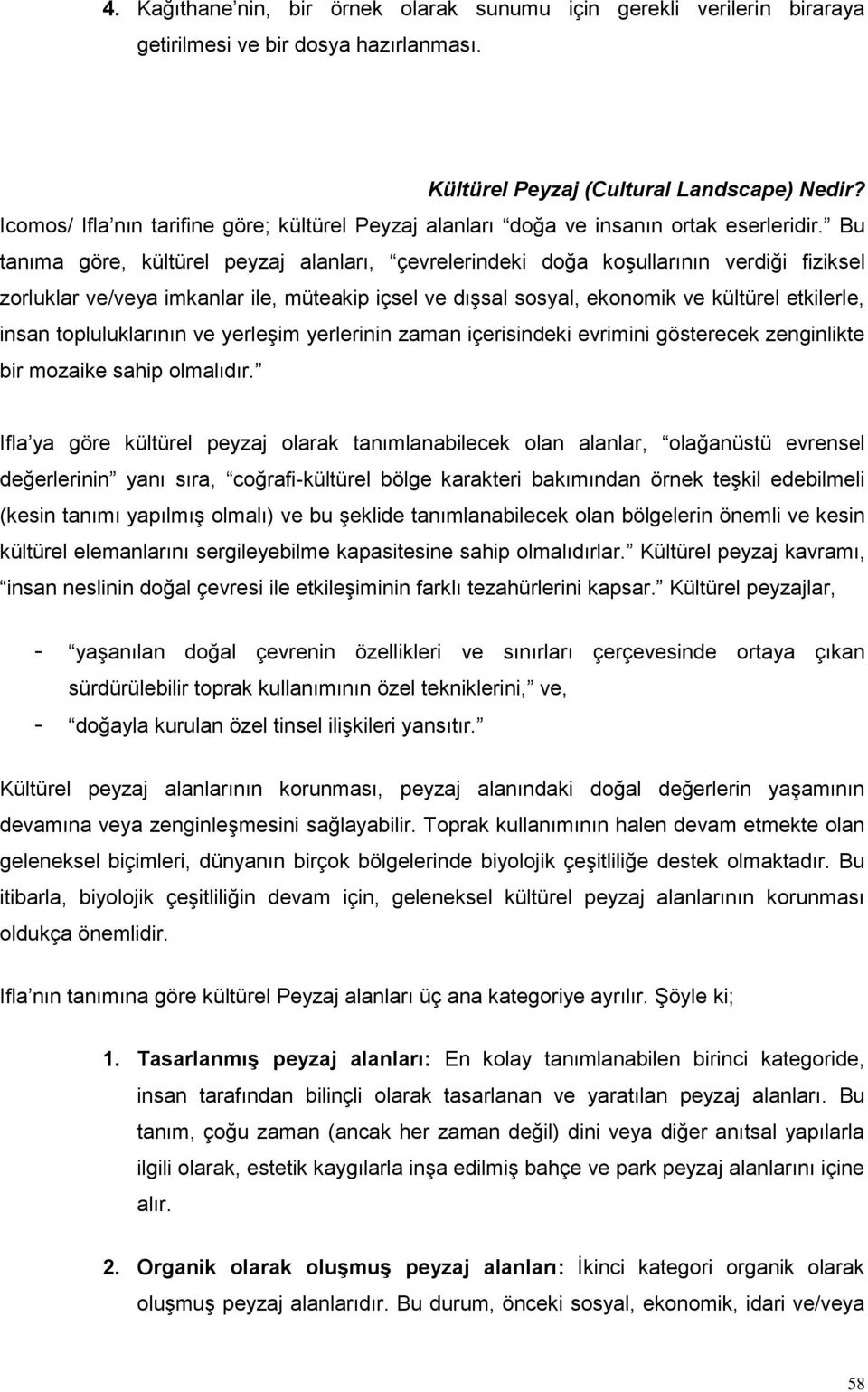 Bu tanıma göre, kültürel peyzaj alanları, çevrelerindeki doğa koşullarının verdiği fiziksel zorluklar ve/veya imkanlar ile, müteakip içsel ve dışsal sosyal, ekonomik ve kültürel etkilerle, insan