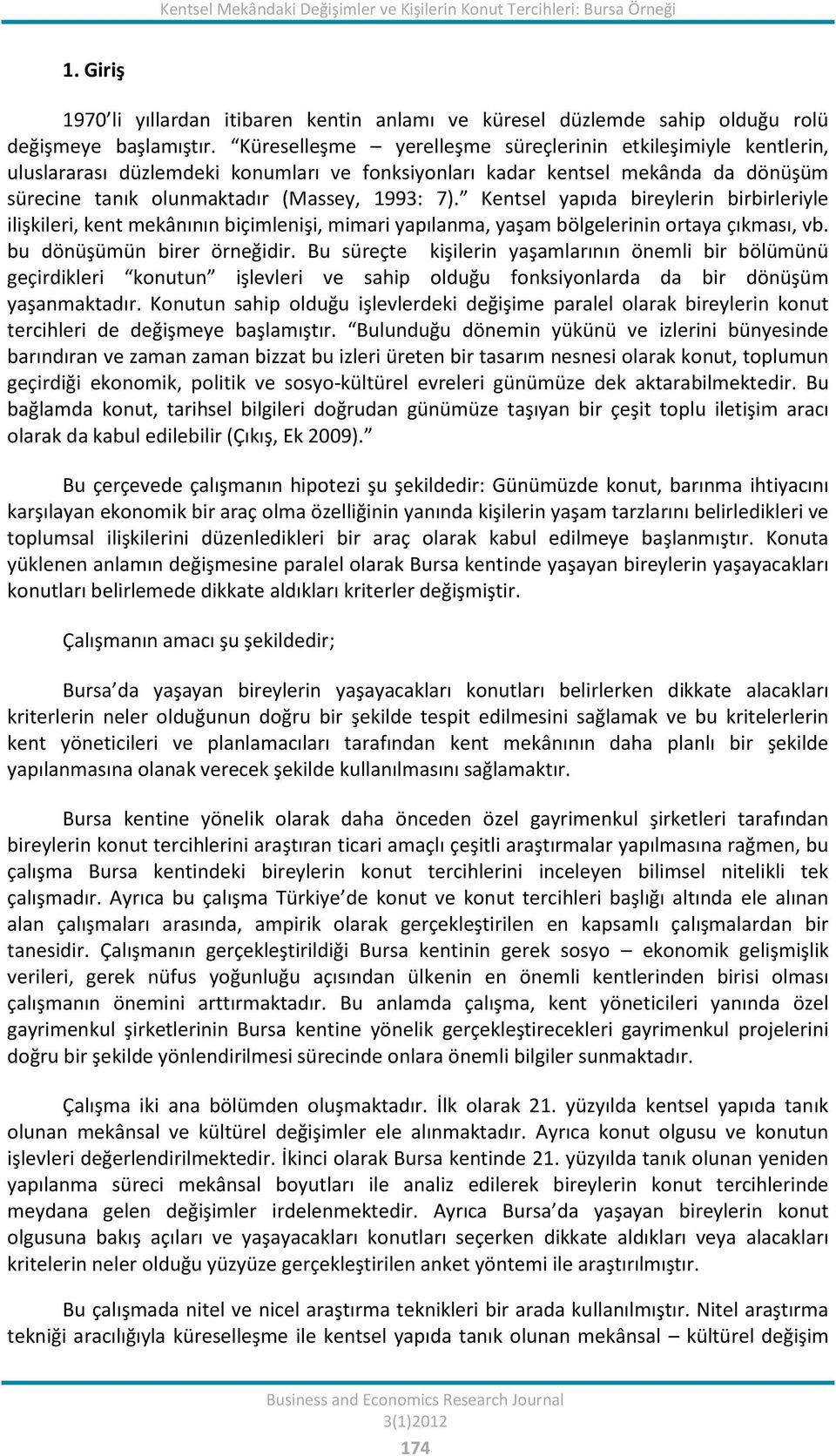 Kentsel yapıda bireylerin birbirleriyle ilişkileri, kent mekânının biçimlenişi, mimari yapılanma, yaşam bölgelerinin ortaya çıkması, vb. bu dönüşümün birer örneğidir.