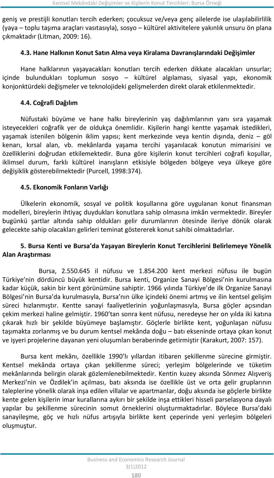 Hane Halkının Konut Satın Alma veya Kiralama Davranışlarındaki Değişimler Hane halklarının yaşayacakları konutları tercih ederken dikkate alacakları unsurlar; içinde bulundukları toplumun sosyo