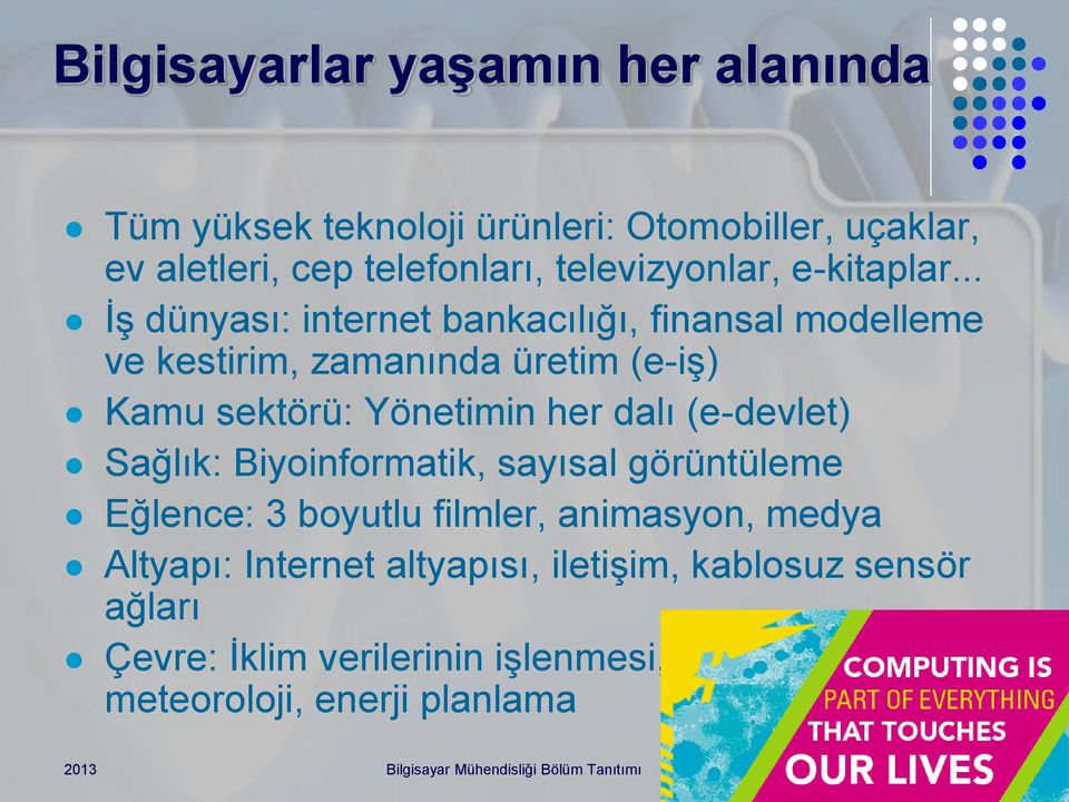 .. İş dünyası: internet bankacılığı, finansal modelleme ve kestirim, zamanında üretim (e-iş) Kamu sektörü: Yönetimin her