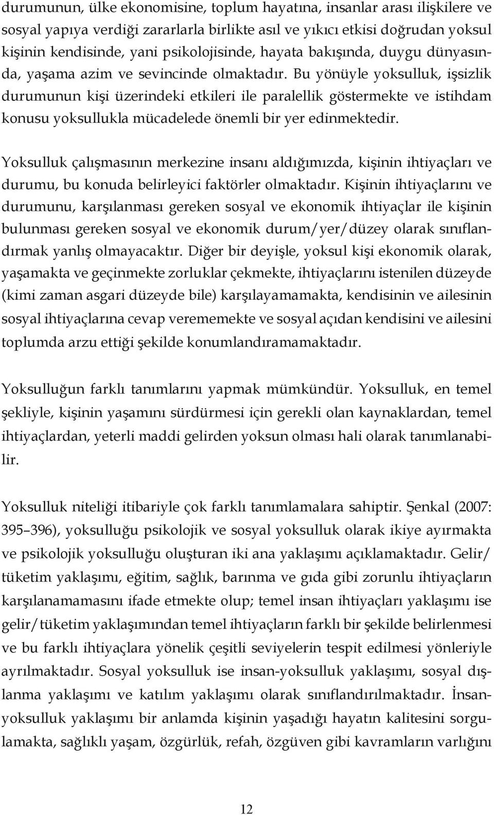 Bu yönüyle yoksulluk, işsizlik durumunun kişi üzerindeki etkileri ile paralellik göstermekte ve istihdam konusu yoksullukla mücadelede önemli bir yer edinmektedir.