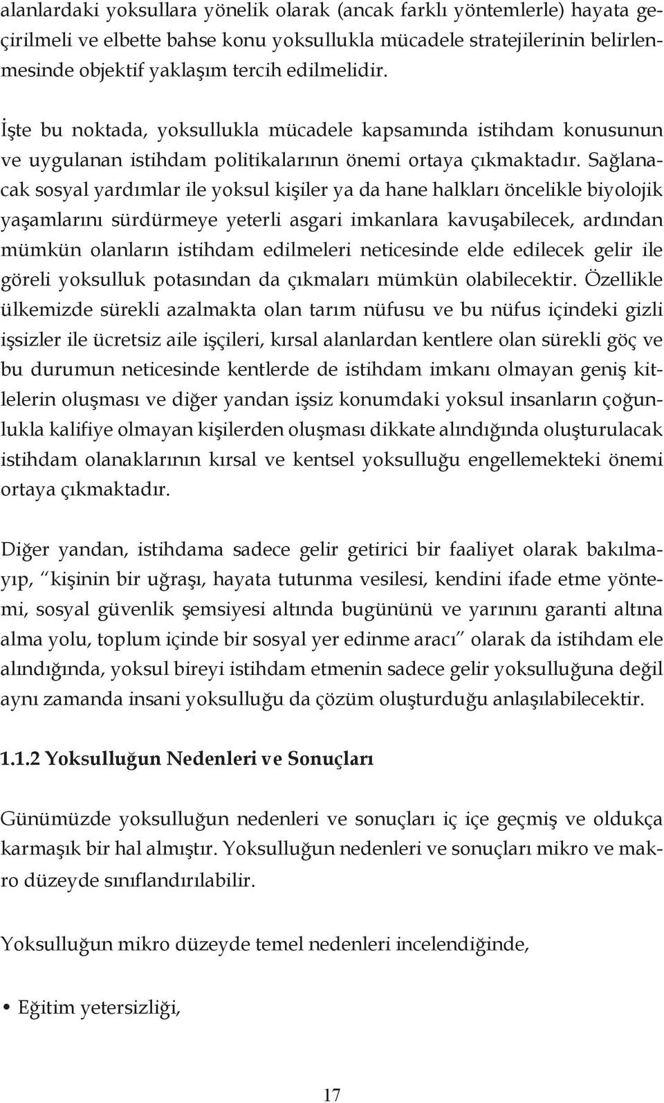 Sağlanacak sosyal yardımlar ile yoksul kişiler ya da hane halkları öncelikle biyolojik yaşamlarını sürdürmeye yeterli asgari imkanlara kavuşabilecek, ardından mümkün olanların istihdam edilmeleri