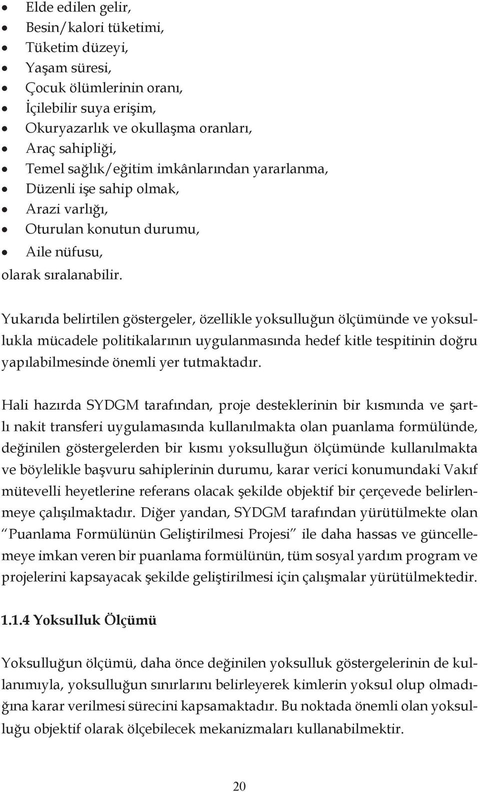 Yukarıda belirtilen göstergeler, özellikle yoksulluğun ölçümünde ve yoksullukla mücadele politikalarının uygulanmasında hedef kitle tespitinin doğru yapılabilmesinde önemli yer tutmaktadır.