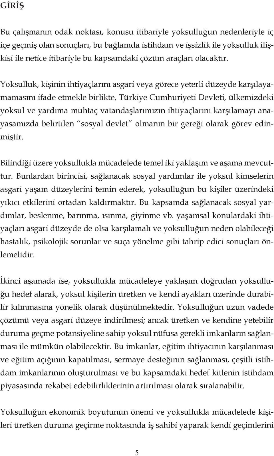 Yoksulluk, kişinin ihtiyaçlarını asgari veya görece yeterli düzeyde karşılayamamasını ifade etmekle birlikte, Türkiye Cumhuriyeti Devleti, ülkemizdeki yoksul ve yardıma muhtaç vatandaşlarımızın