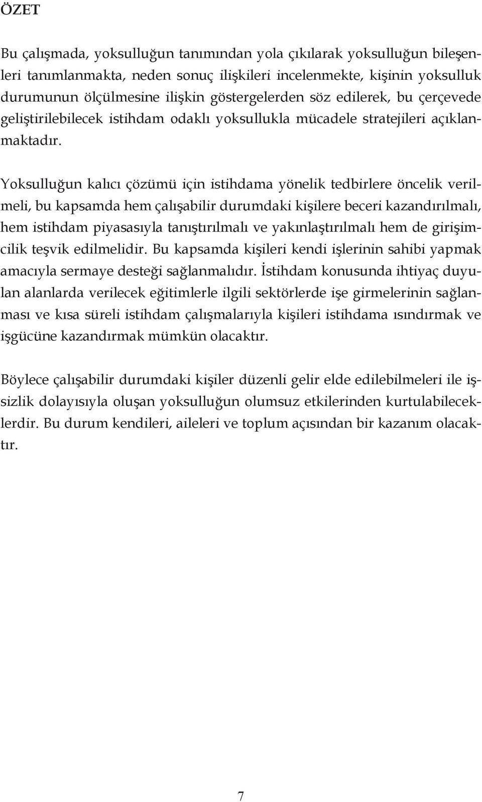 Yoksulluğun kalıcı çözümü için istihdama yönelik tedbirlere öncelik verilmeli, bu kapsamda hem çalışabilir durumdaki kişilere beceri kazandırılmalı, hem istihdam piyasasıyla tanıştırılmalı ve